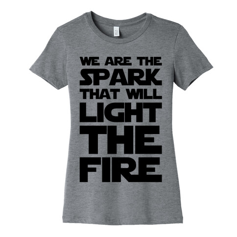 We Are The Spark That Will Light The Fire Womens T-Shirt