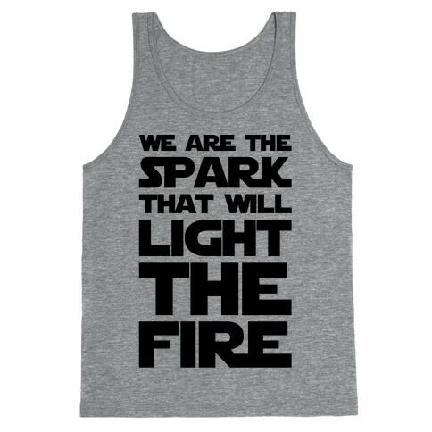 We Are The Spark That Will Light The Fire Tank Top