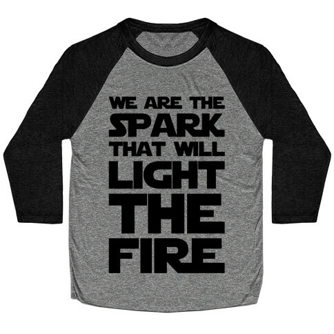 We Are The Spark That Will Light The Fire Baseball Tee