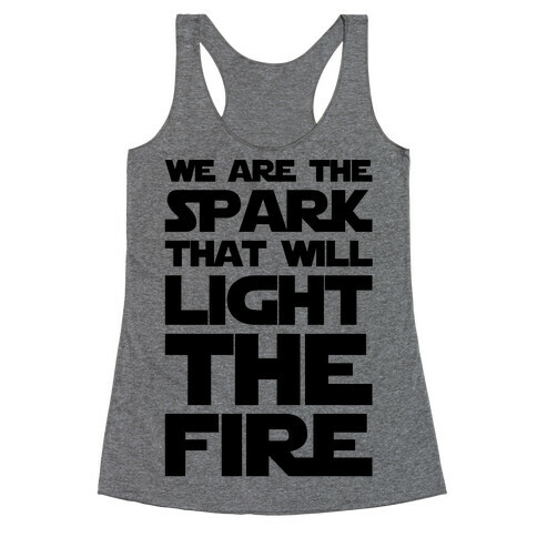 We Are The Spark That Will Light The Fire Racerback Tank Top