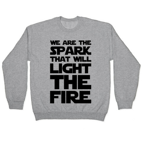 We Are The Spark That Will Light The Fire Pullover