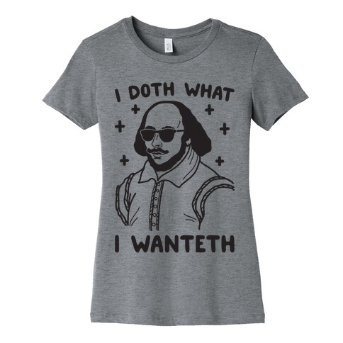 I Doth What I Wanteth Womens T-Shirt