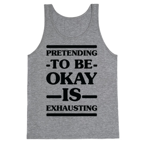 Pretending to be Okay is Exhausting Tank Top