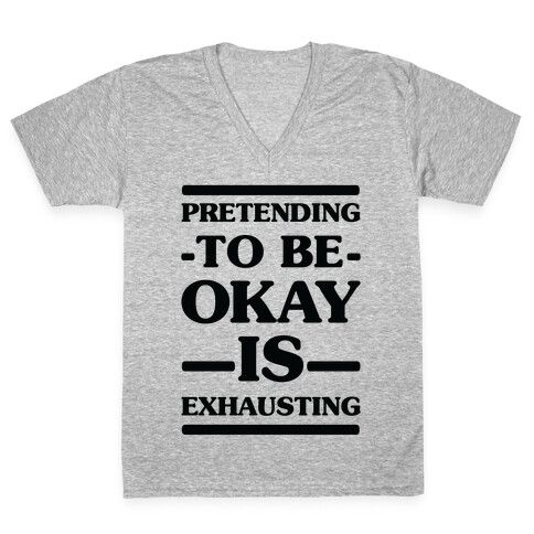 Pretending to be Okay is Exhausting V-Neck Tee Shirt