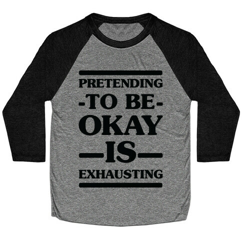 Pretending to be Okay is Exhausting Baseball Tee