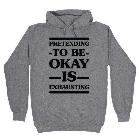 Pretending to be Okay is Exhausting Hooded Sweatshirt