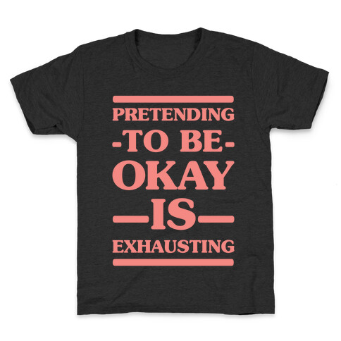 Pretending to be Okay is Exhausting Kids T-Shirt