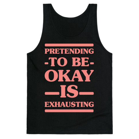 Pretending to be Okay is Exhausting Tank Top