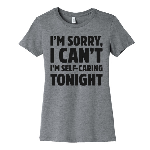 I'm Sorry I Can't I'm Self-Caring Tonight Womens T-Shirt