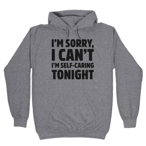 I'm Sorry I Can't I'm Self-Caring Tonight Hooded Sweatshirt