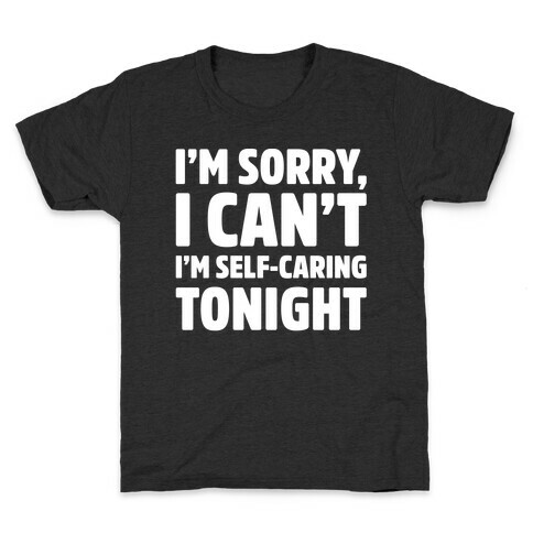 I'm Sorry I Can't I'm Self-Caring Tonight White Print Kids T-Shirt