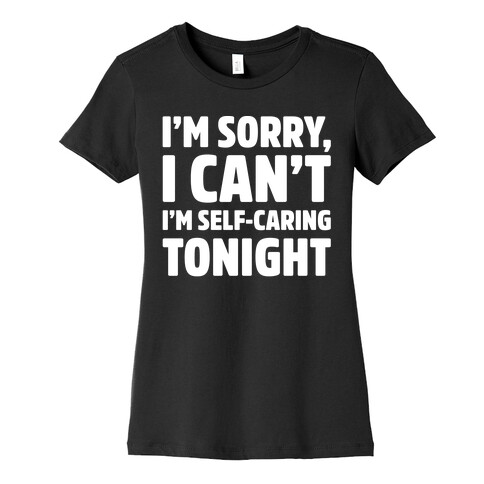 I'm Sorry I Can't I'm Self-Caring Tonight White Print Womens T-Shirt