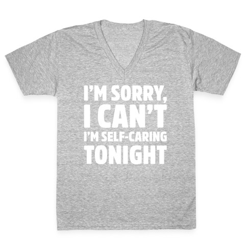 I'm Sorry I Can't I'm Self-Caring Tonight White Print V-Neck Tee Shirt