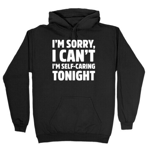 I'm Sorry I Can't I'm Self-Caring Tonight White Print Hooded Sweatshirt