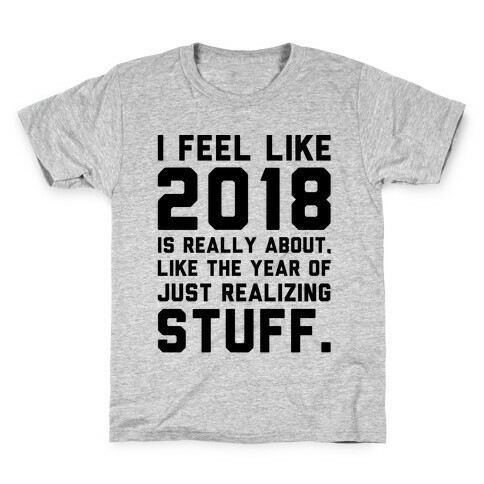 2018 The Year of Realizing Stuff  Kids T-Shirt