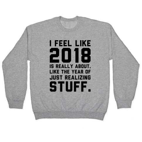 2018 The Year of Realizing Stuff  Pullover