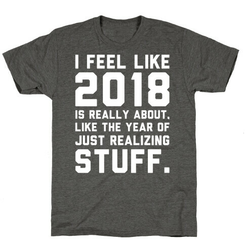 2018 The Year of Realizing Stuff White Print T-Shirt