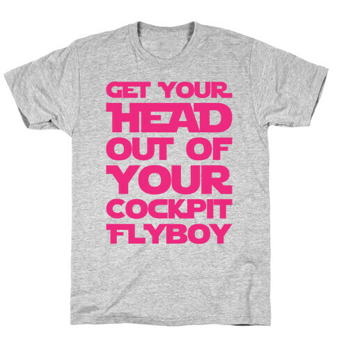 Get Your Head Out Of Your Cockpit Flyboy Parody T-Shirt