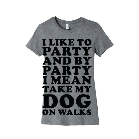 By Party I Mean Take My Dog On Walks Womens T-Shirt