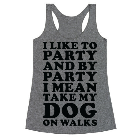By Party I Mean Take My Dog On Walks Racerback Tank Top