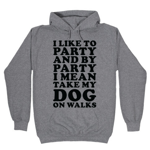 By Party I Mean Take My Dog On Walks Hooded Sweatshirt