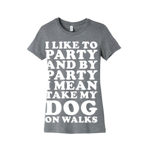 By Party I Mean Take My Dog On Walks Womens T-Shirt
