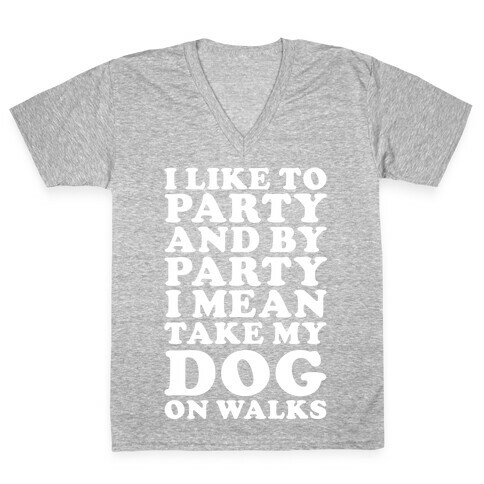 By Party I Mean Take My Dog On Walks V-Neck Tee Shirt