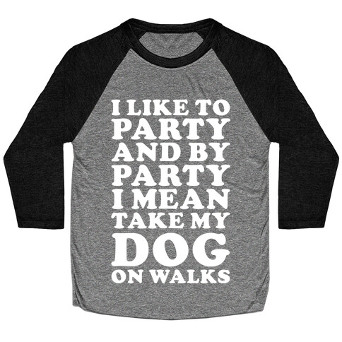 By Party I Mean Take My Dog On Walks Baseball Tee