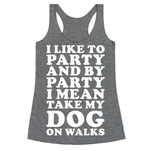 By Party I Mean Take My Dog On Walks Racerback Tank Top
