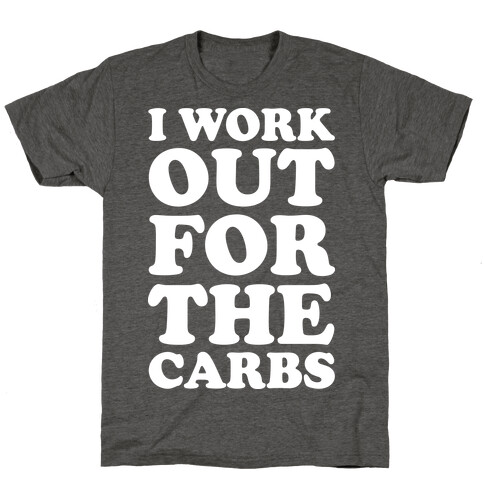 I Workout For The Carbs T-Shirt