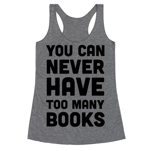 You Can Never Have Too Many Books Racerback Tank Top