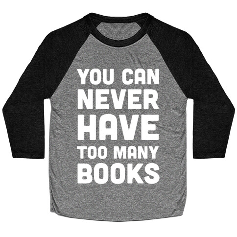 You Can Never Have Too Many Books Baseball Tee