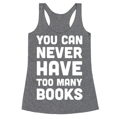You Can Never Have Too Many Books Racerback Tank Top