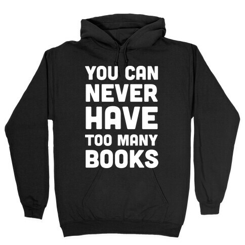 You Can Never Have Too Many Books Hooded Sweatshirt