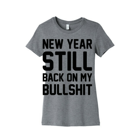 New Year Still Back On My Bullshit Womens T-Shirt