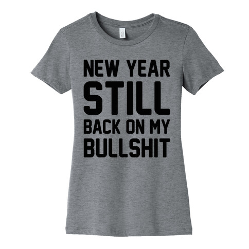 New Year Still Back On My Bullshit Womens T-Shirt