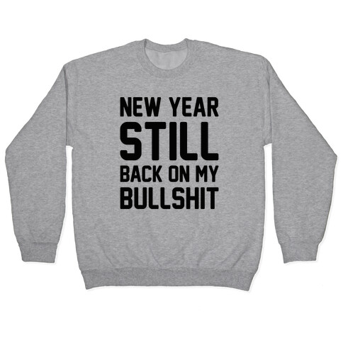 New Year Still Back On My Bullshit Pullover