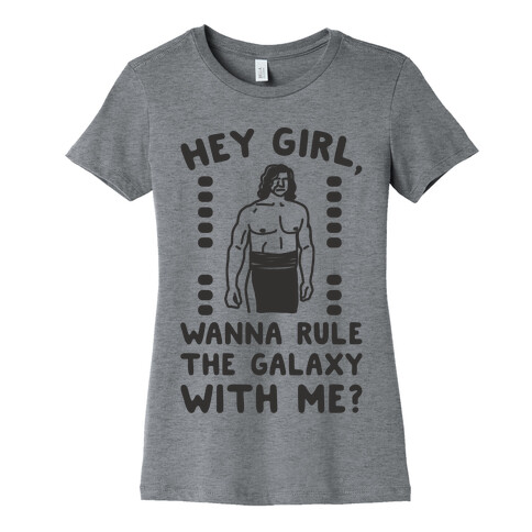 Hey Girl Wanna Rule The Galaxy With Me Parody Womens T-Shirt