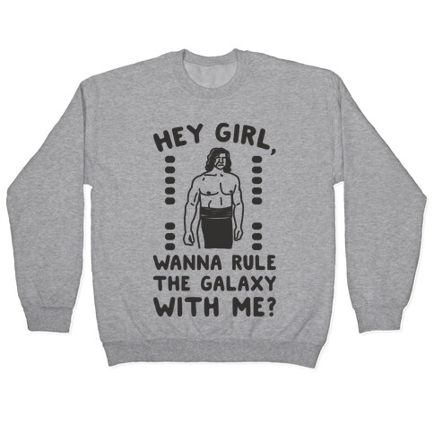 Hey Girl Wanna Rule The Galaxy With Me Parody Pullover