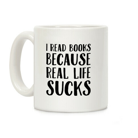 I Read Books Because Real Life Sucks  Coffee Mug