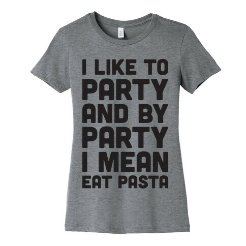I Like To Party And By Party I Mean Eat Pasta Womens T-Shirt