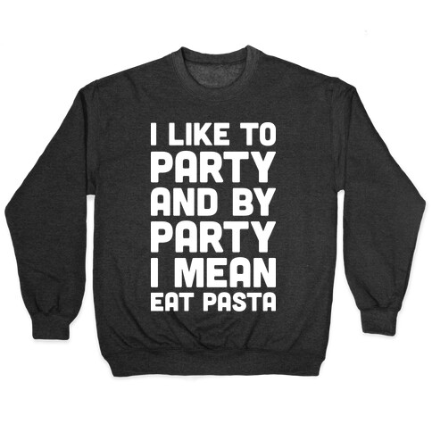 I Like To Party And By Party I Mean Eat Pasta Pullover