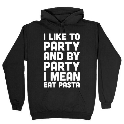 I Like To Party And By Party I Mean Eat Pasta Hooded Sweatshirt