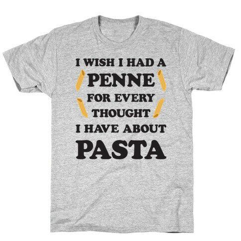 I Wish I Had A Penne For Every Thought I Have About Pasta T-Shirt