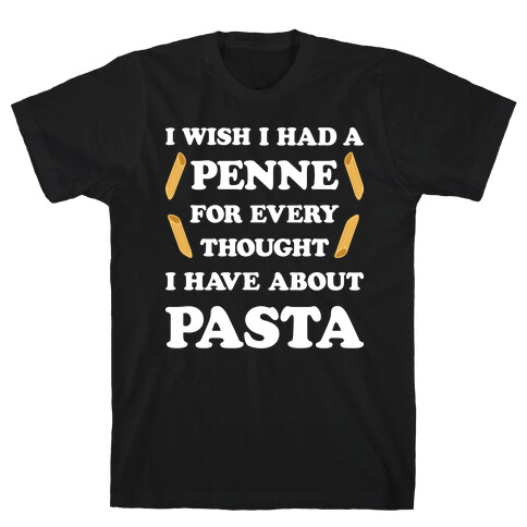 I Wish I Had A Penne For Every Thought I Have About Pasta T-Shirt