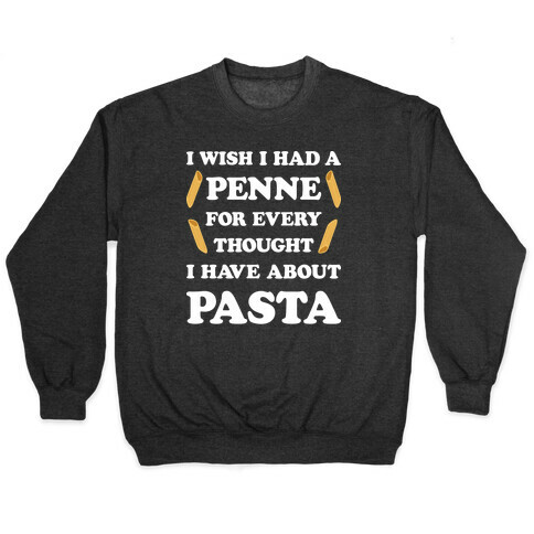 I Wish I Had A Penne For Every Thought I Have About Pasta Pullover