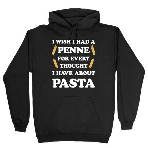 I Wish I Had A Penne For Every Thought I Have About Pasta Hooded Sweatshirt