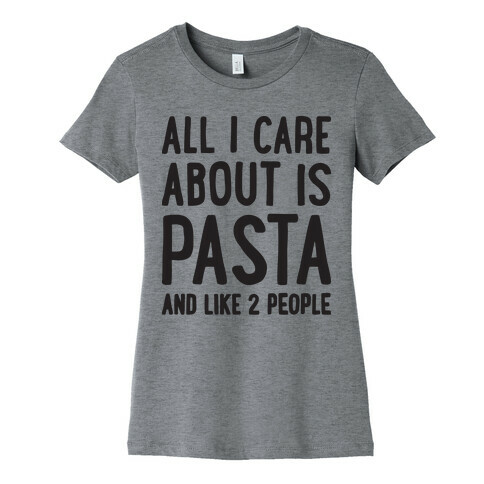All I Care About Is Pasta And Like 2 People Womens T-Shirt