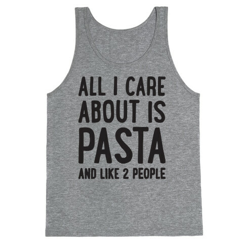All I Care About Is Pasta And Like 2 People Tank Top
