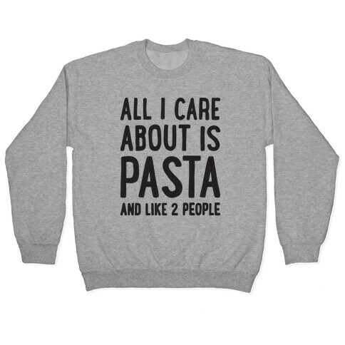All I Care About Is Pasta And Like 2 People Pullover